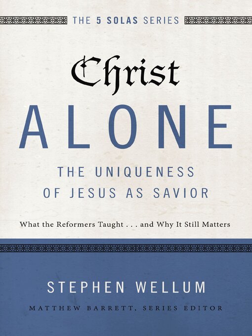 Title details for Christ Alone, the Uniqueness of Jesus as Savior by Stephen Wellum - Available